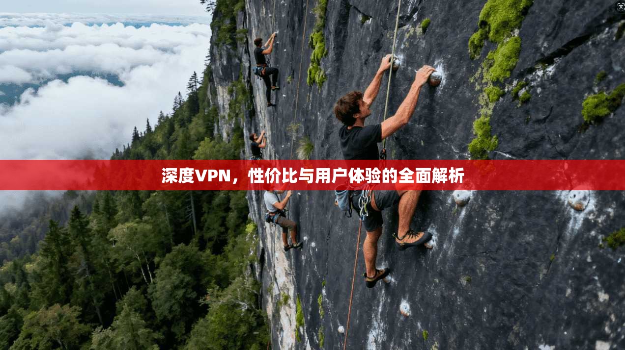 深度VPN，性价比与用户体验的全面解析