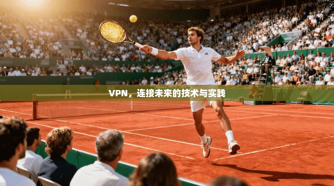 VPN，连接未来的技术与实践