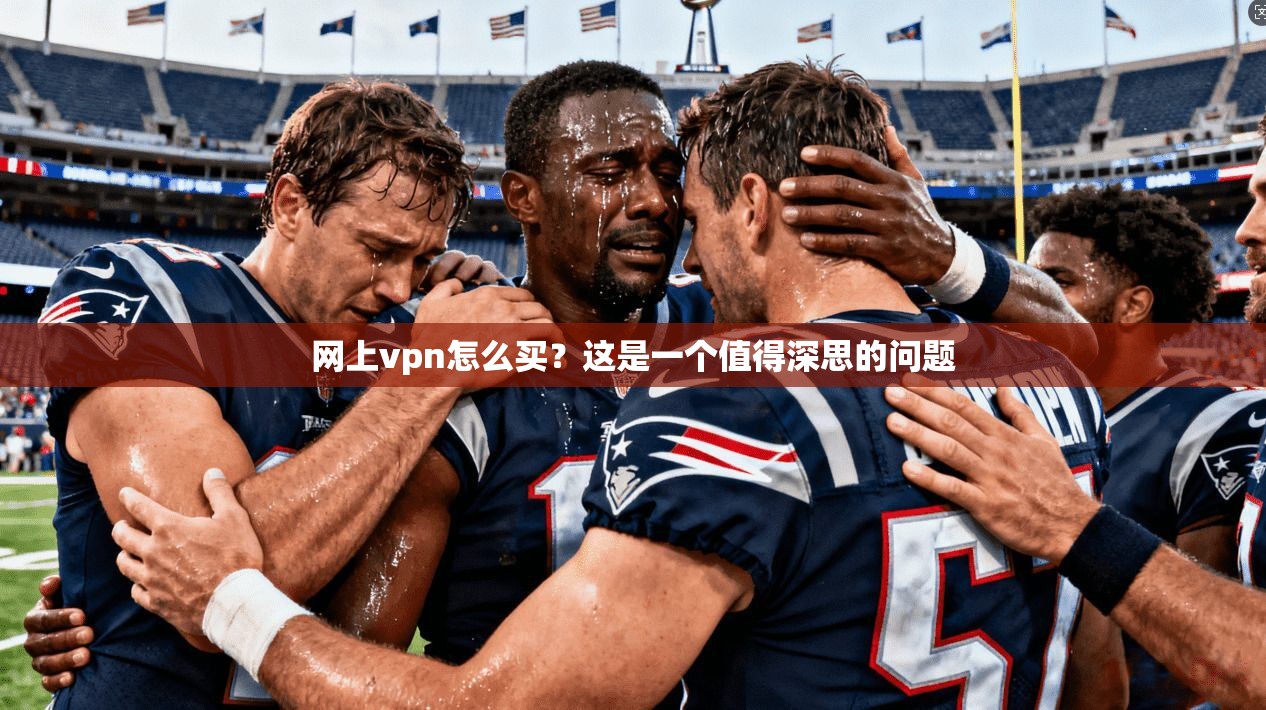 网上vpn怎么买？这是一个值得深思的问题