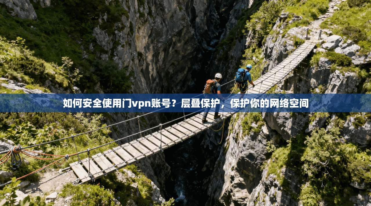如何安全使用门vpn账号？层叠保护，保护你的网络空间