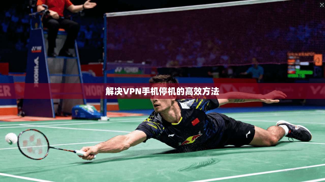 解决VPN手机停机的高效方法