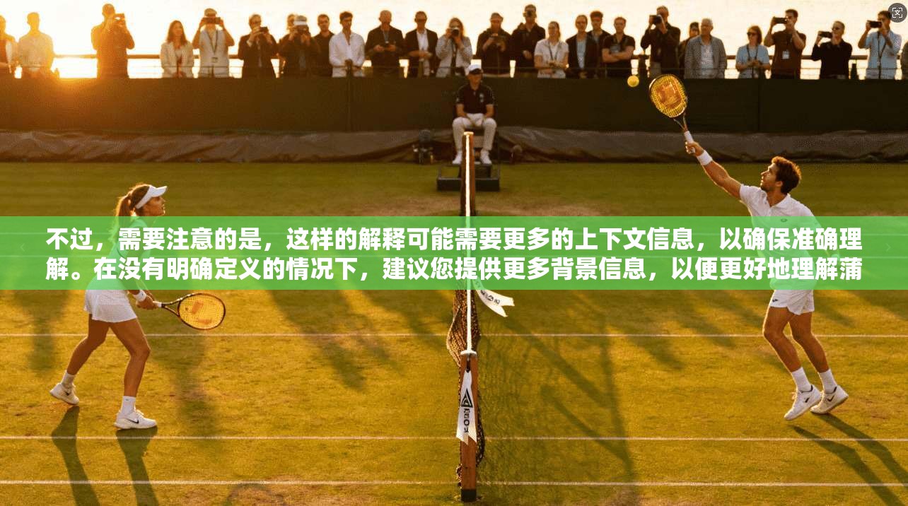 不过，需要注意的是，这样的解释可能需要更多的上下文信息，以确保准确理解。在没有明确定义的情况下，建议您提供更多背景信息，以便更好地理解蒲公英在中文中的具体含义