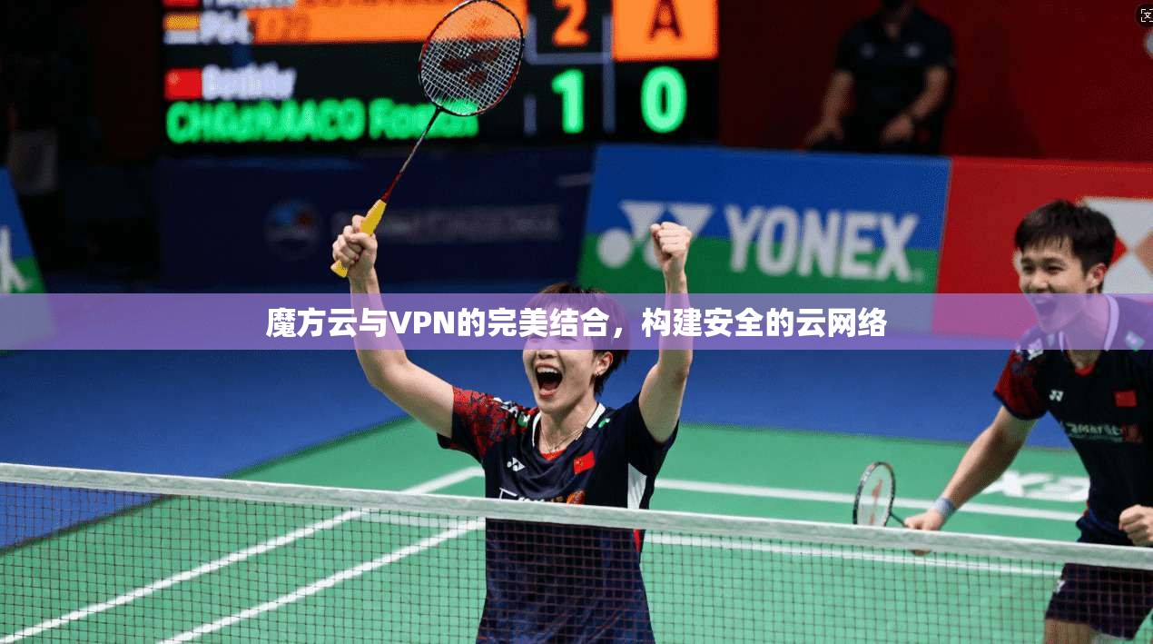 魔方云与VPN的完美结合，构建安全的云网络