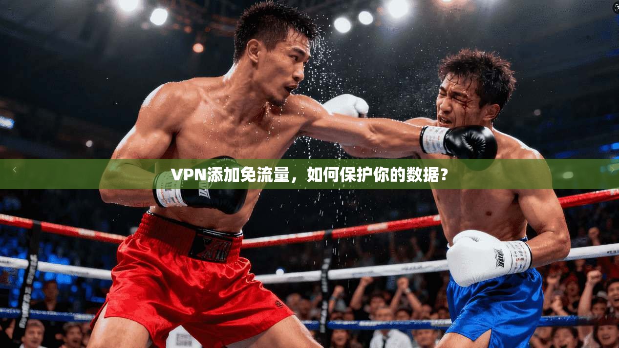 VPN添加免流量,如何保护你的数据?