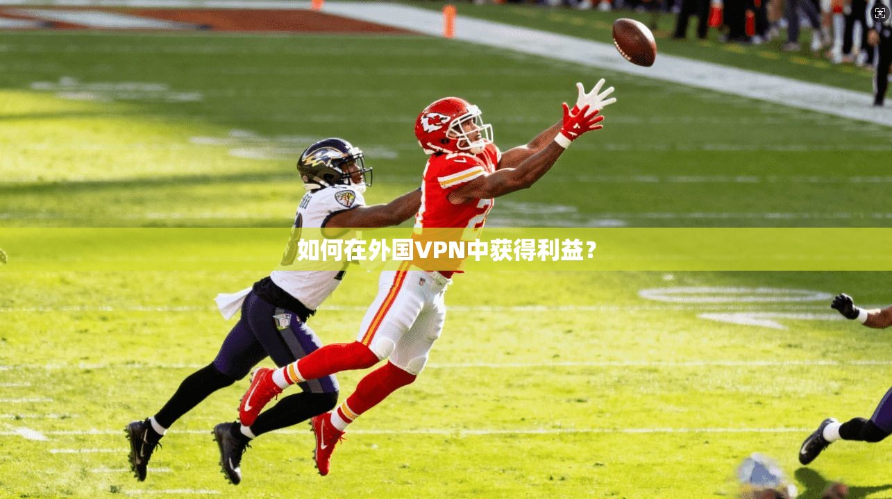 如何在外国VPN中获得利益？