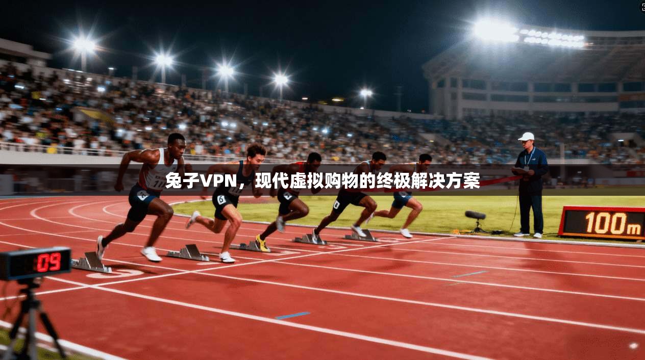兔子VPN，现代虚拟购物的终极解决方案