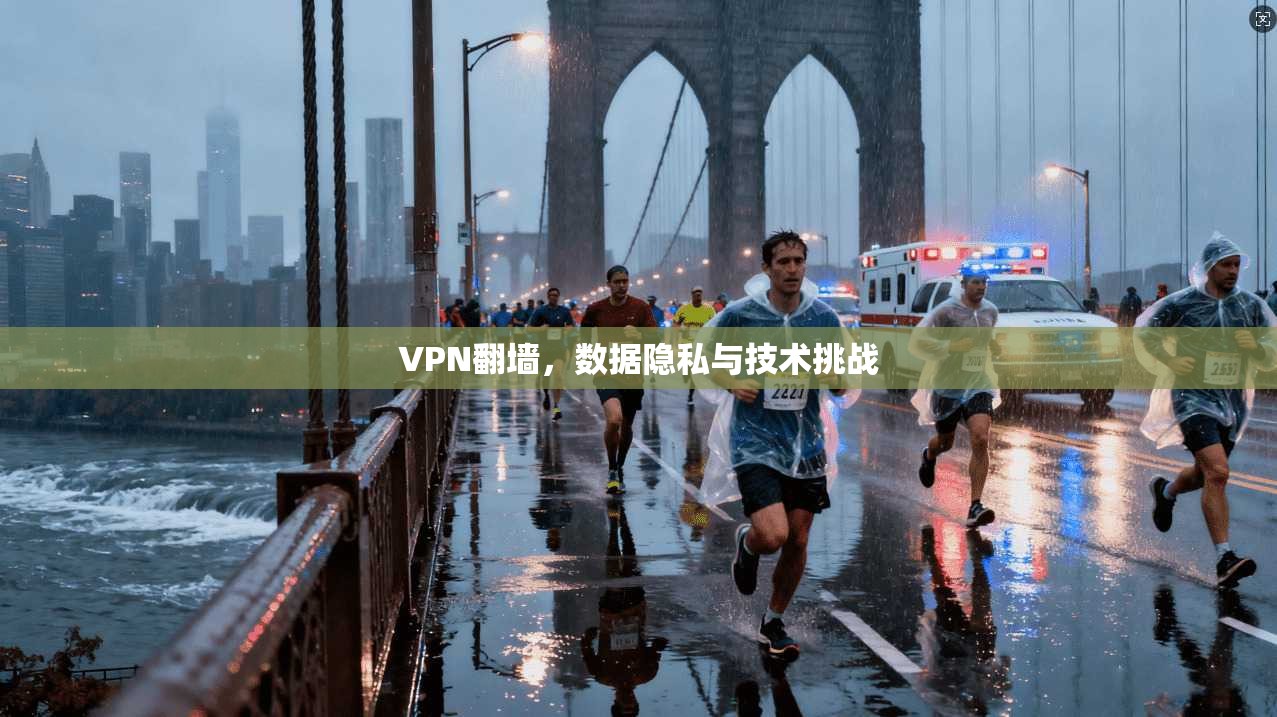 VPN翻墙,数据隐私与技术挑战