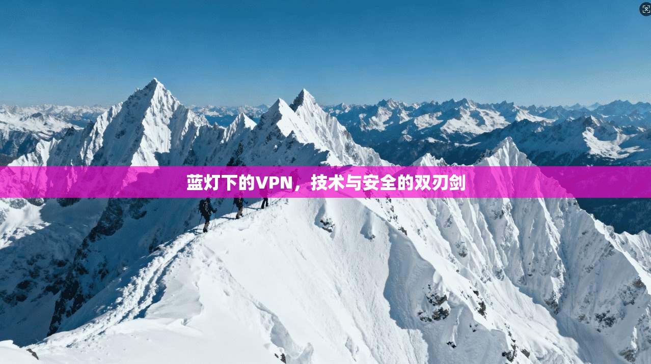 蓝灯下的VPN，技术与安全的双刃剑