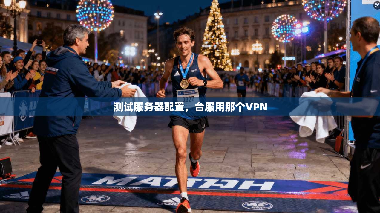 测试服务器配置,台服用那个VPN