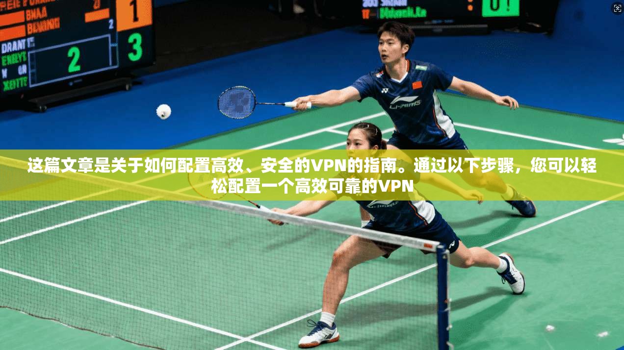 这篇文章是关于如何配置高效、安全的VPN的指南。通过以下步骤，您可以轻松配置一个高效可靠的VPN