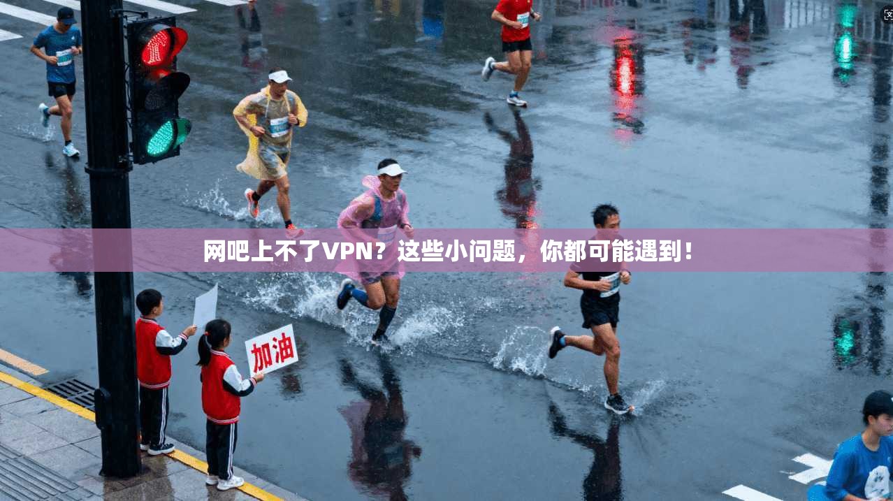 网吧上不了VPN?这些小问题,你都可能遇到!