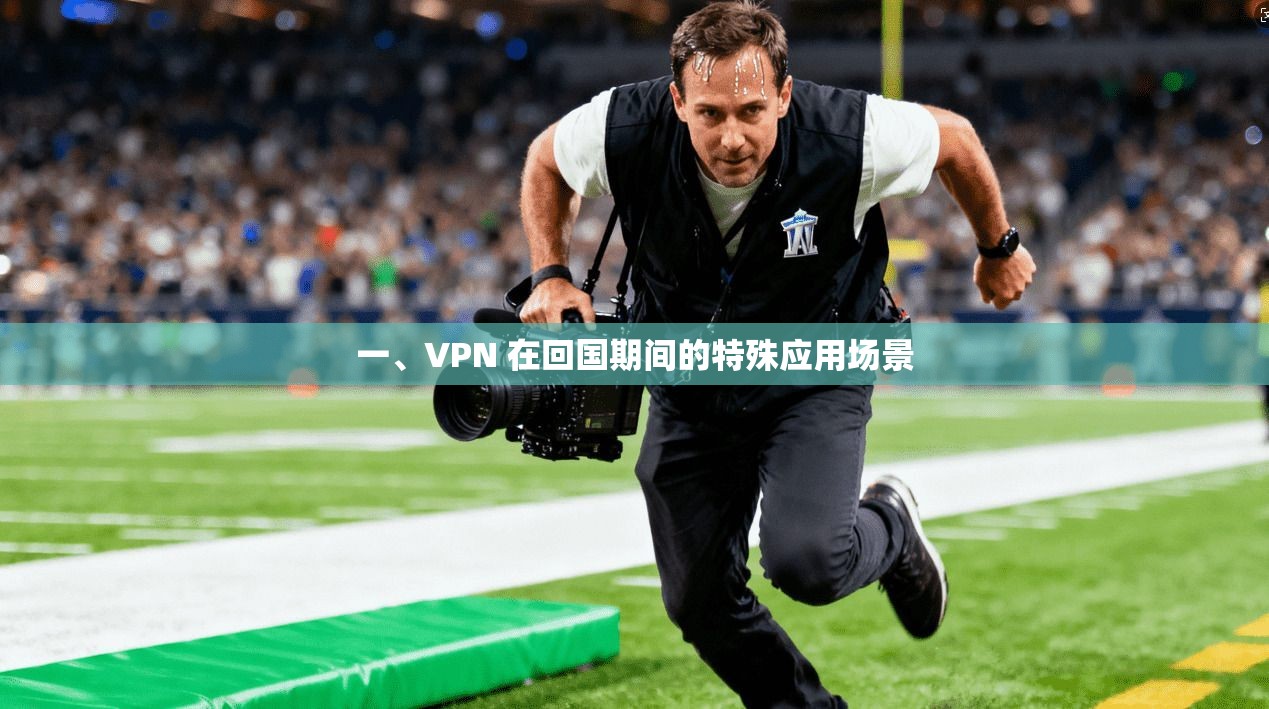 一、VPN 在回国期间的特殊应用场景