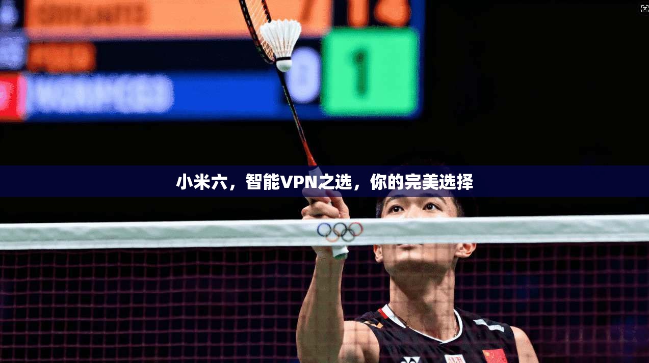 小米六，智能VPN之选，你的完美选择