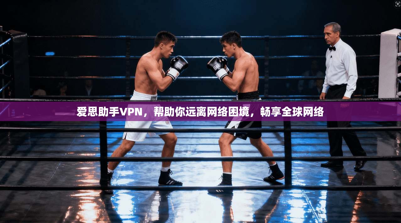 爱思助手VPN，帮助你远离网络困境，畅享全球网络