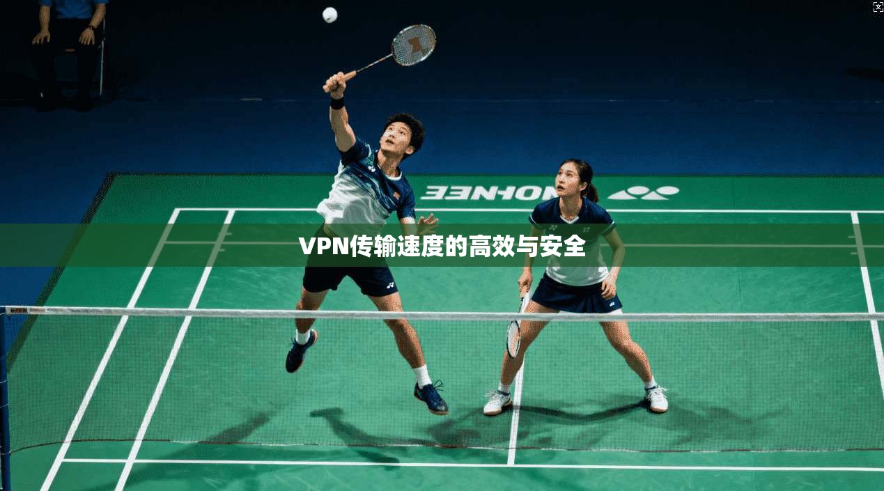 VPN传输速度的高效与安全