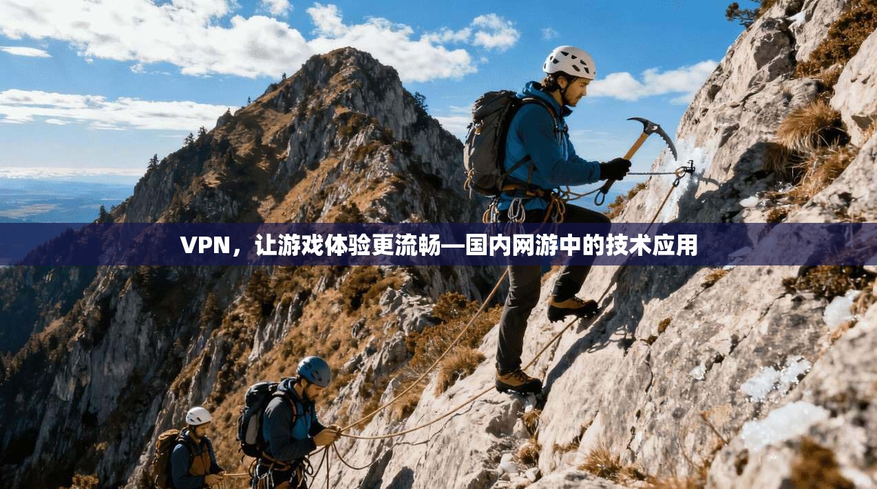 VPN，让游戏体验更流畅—国内网游中的技术应用