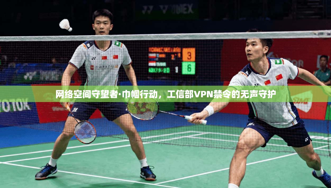 网络空间守望者·巾帼行动，工信部VPN禁令的无声守护