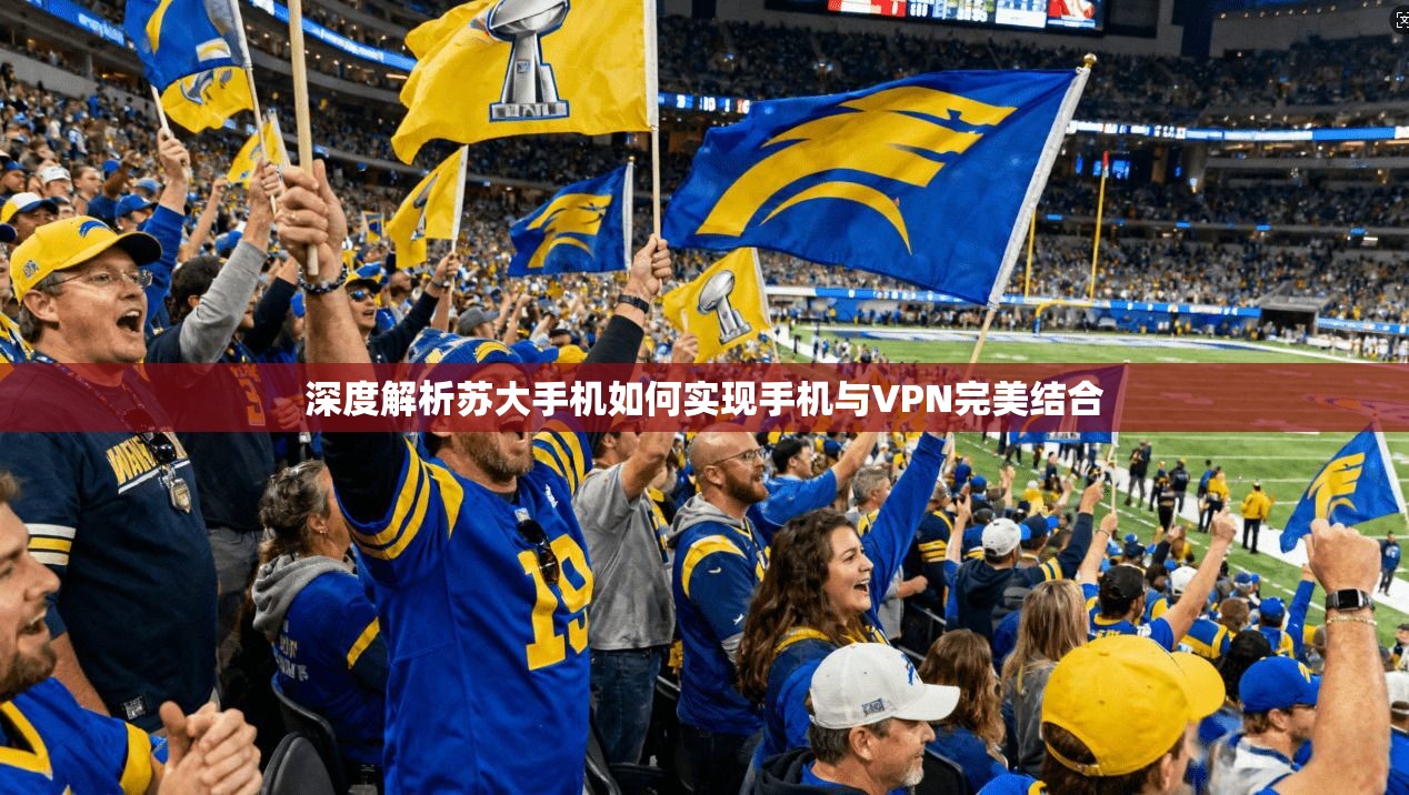 深度解析苏大手机如何实现手机与VPN完美结合