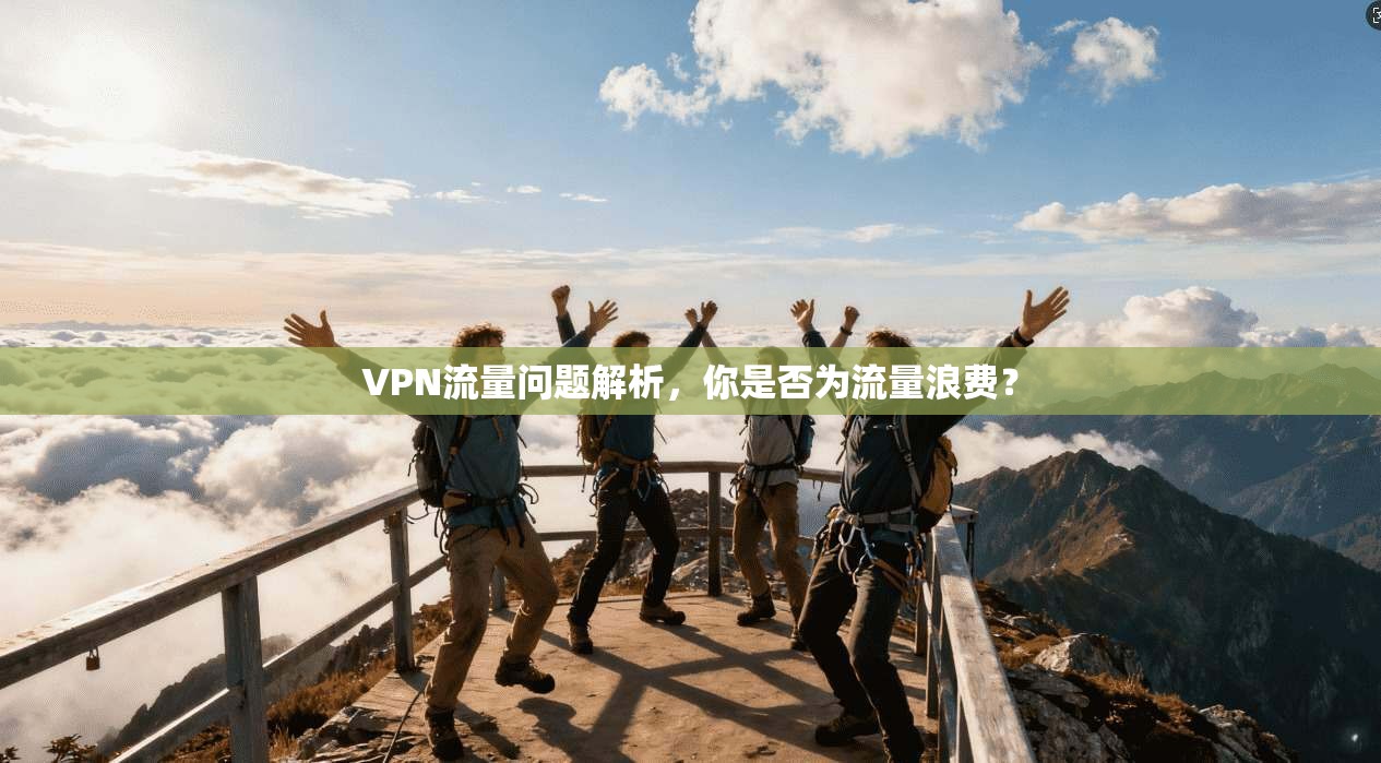 VPN流量问题解析，你是否为流量浪费？