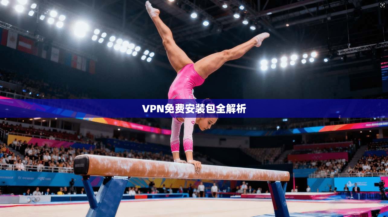 VPN免费安装包全解析