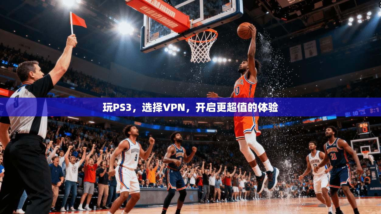 玩PS3，选择VPN，开启更超值的体验
