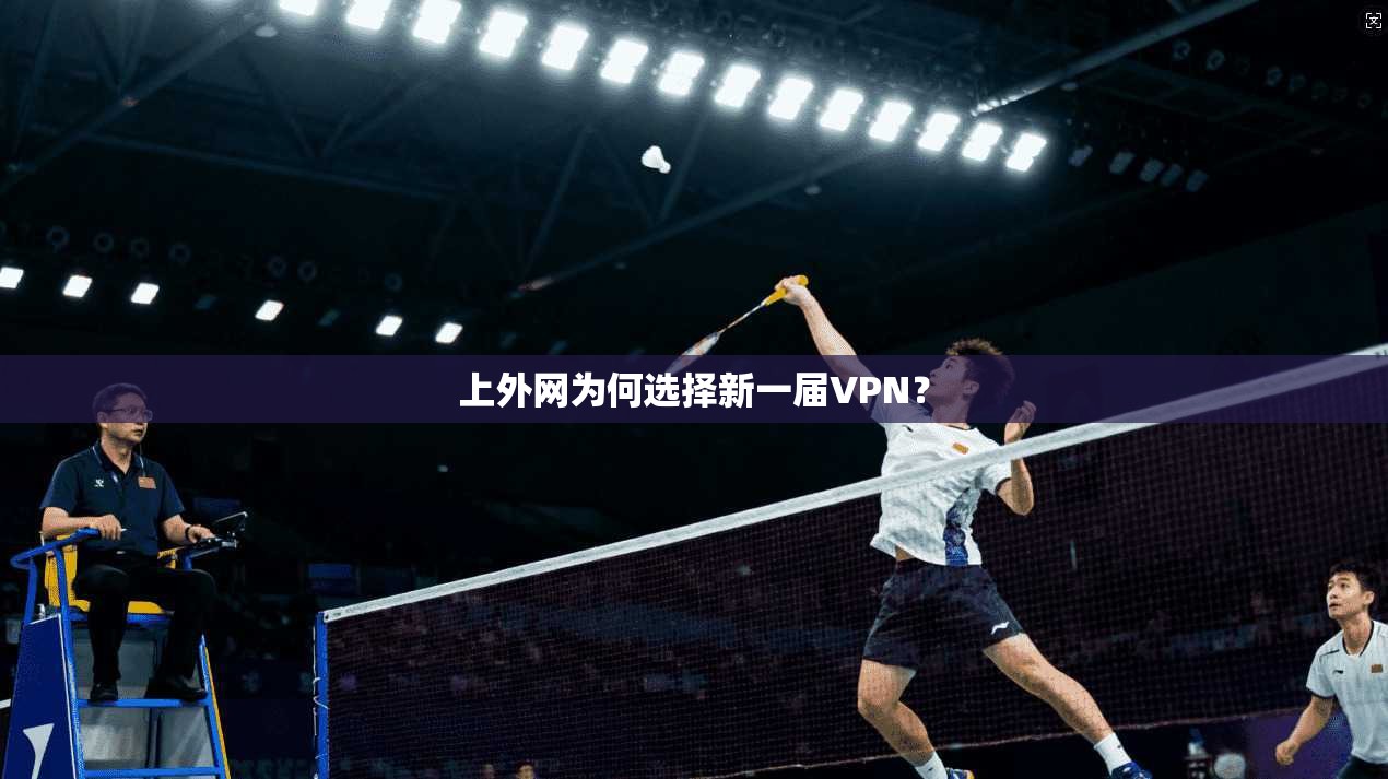 上外网为何选择新一届VPN？