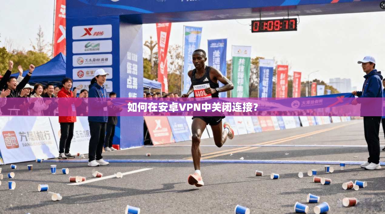 如何在安卓VPN中关闭连接？