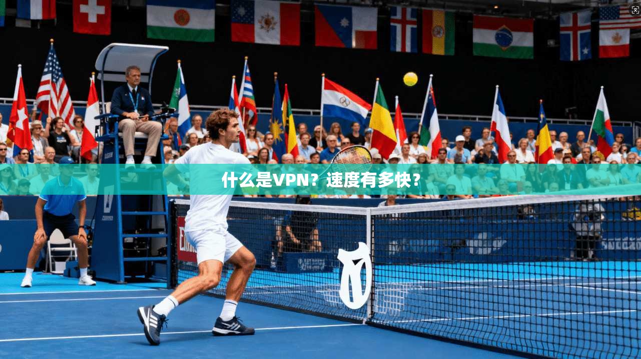 什么是VPN？速度有多快？