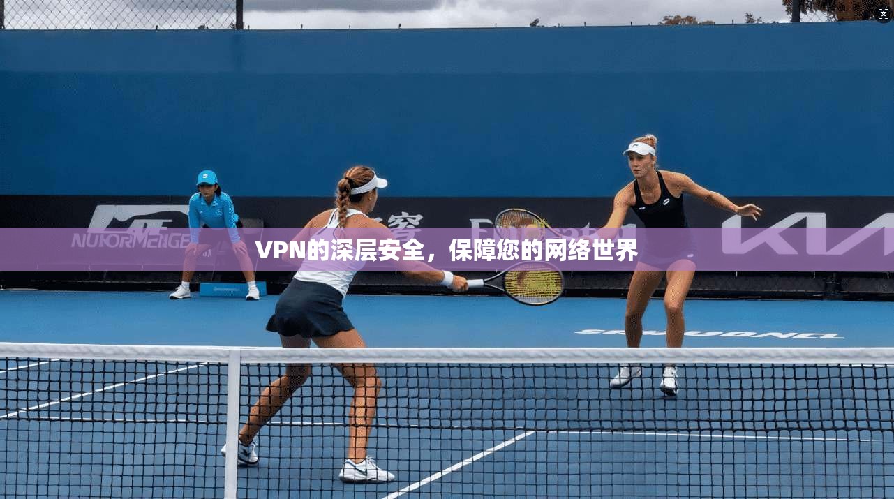 VPN的深层安全，保障您的网络世界