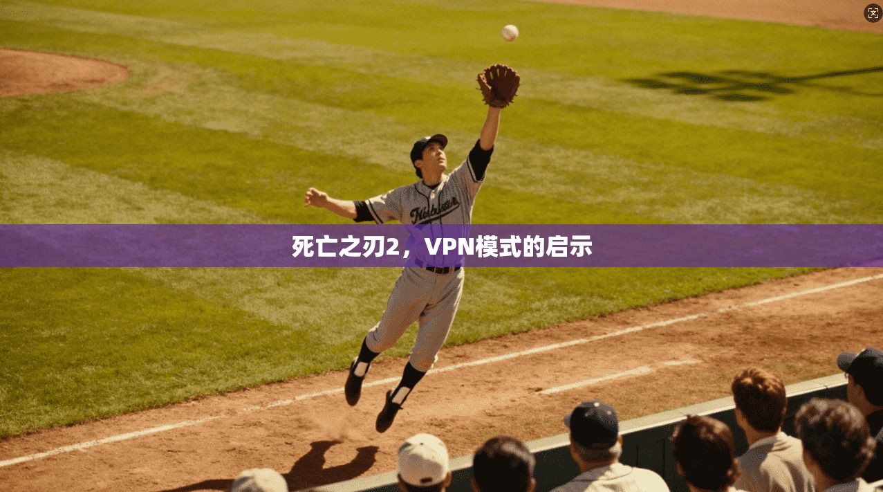 死亡之刃2，VPN模式的启示