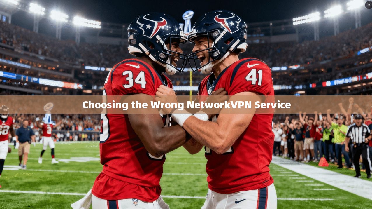 Choosing the Wrong NetworkVPN Service