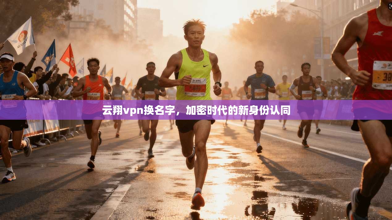 云翔vpn换名字，加密时代的新身份认同
