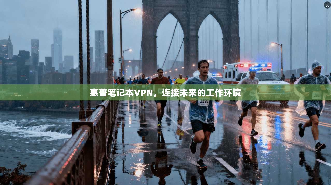 惠普笔记本VPN，连接未来的工作环境