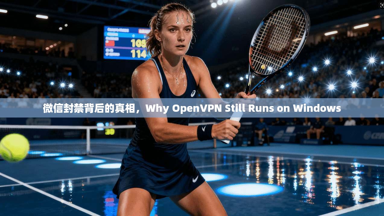 微信封禁背后的真相，Why OpenVPN Still Runs on Windows