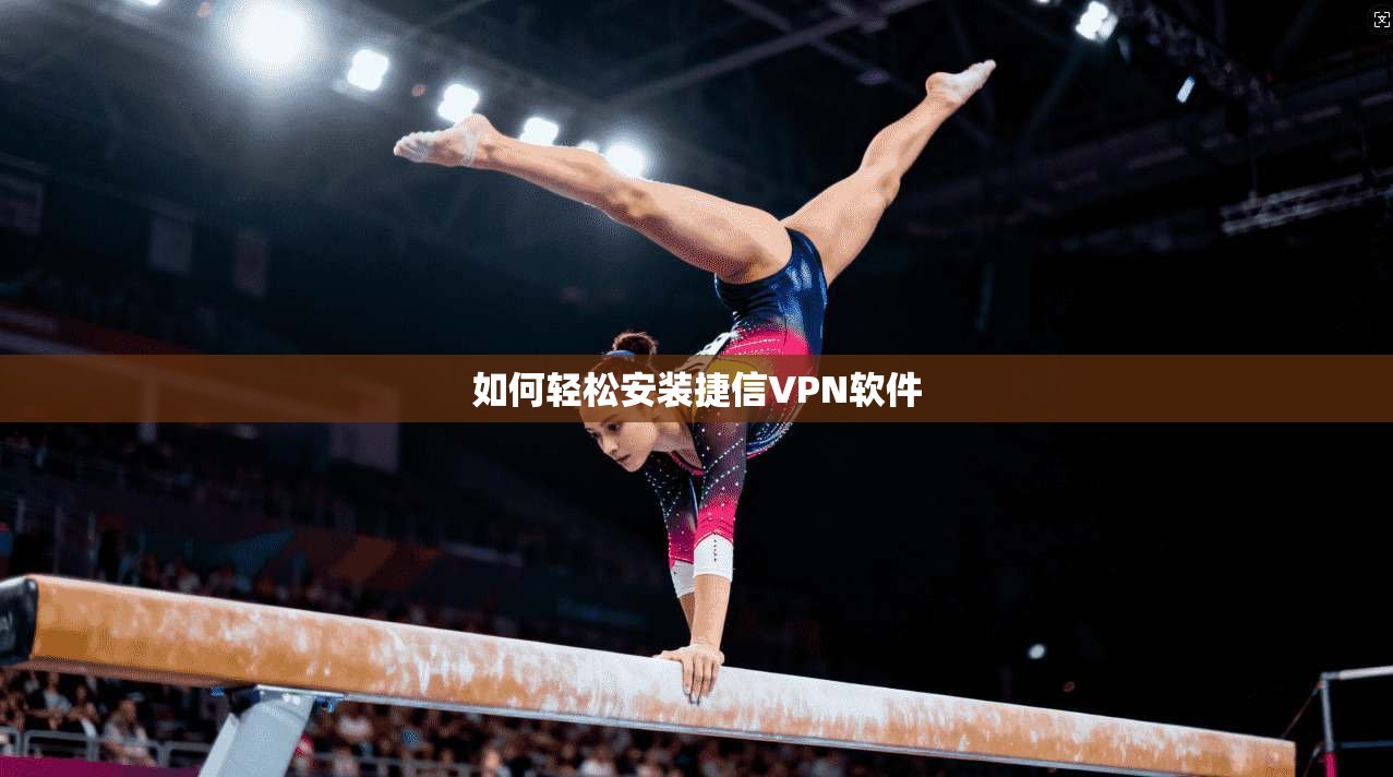 如何轻松安装捷信VPN软件