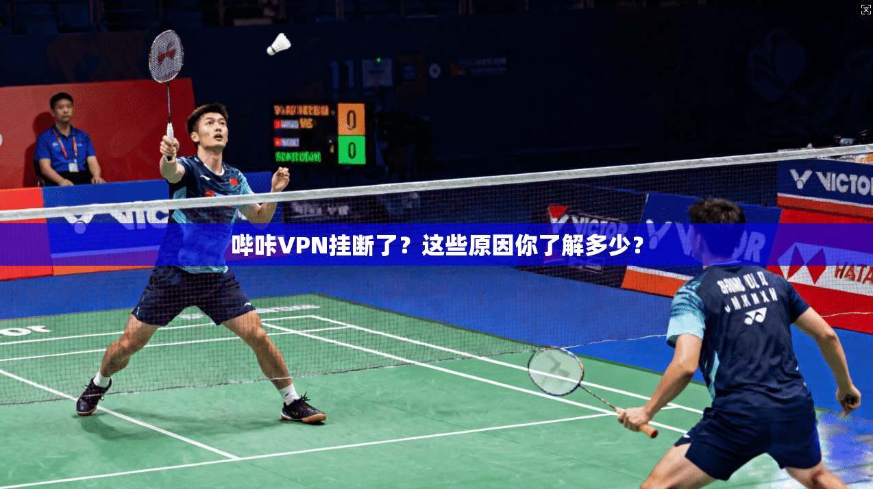哔咔VPN挂断了？这些原因你了解多少？