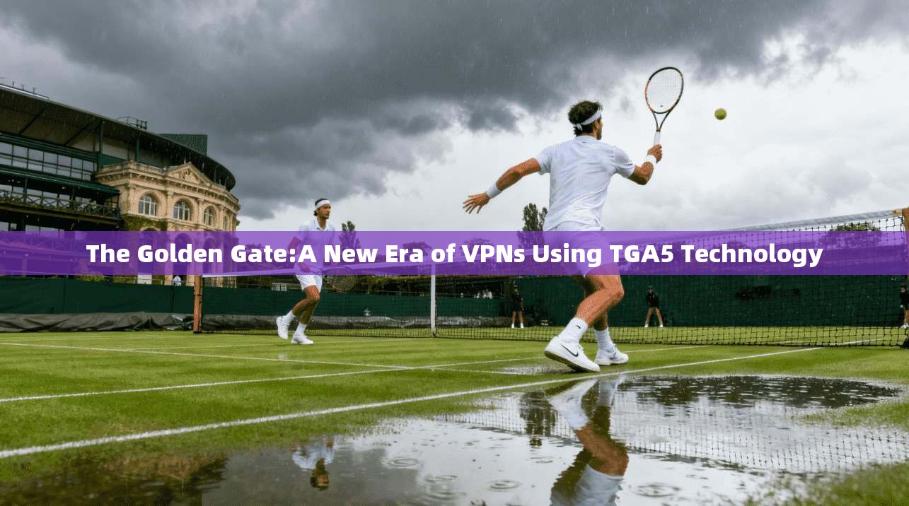 The Golden Gate:A New Era of VPNs Using TGA5 Technology