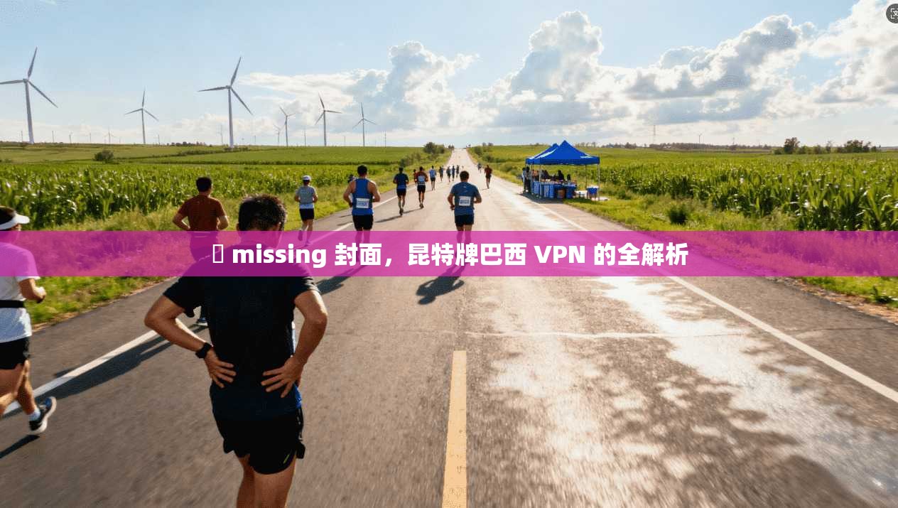 補 missing 封面，昆特牌巴西 VPN 的全解析