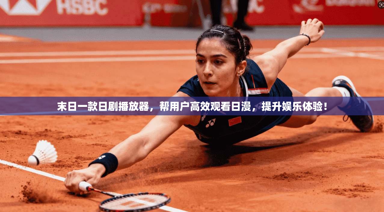 末日一款日剧播放器，帮用户高效观看日漫，提升娱乐体验！