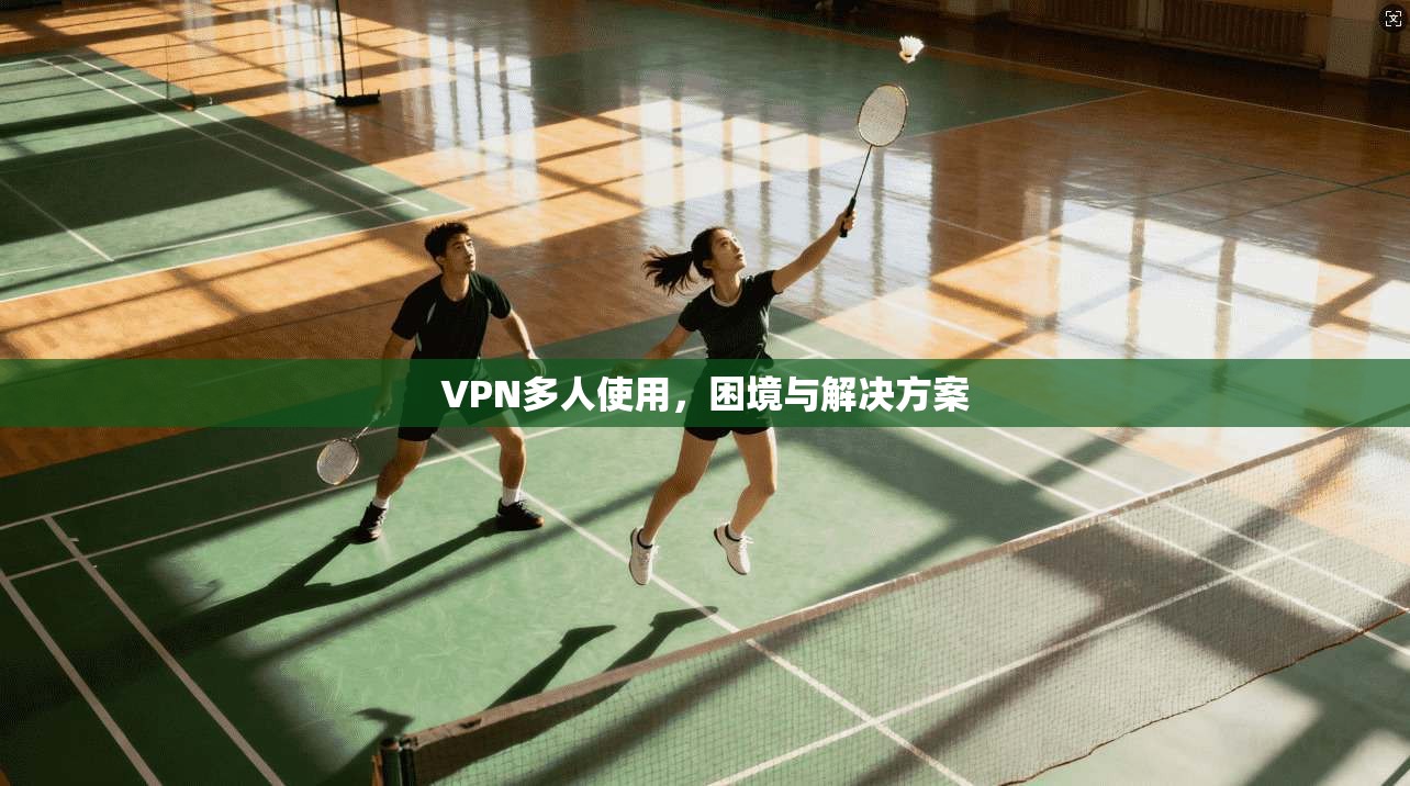 VPN多人使用，困境与解决方案
