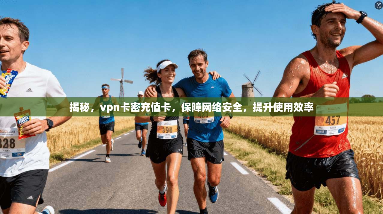 揭秘，vpn卡密充值卡，保障网络安全，提升使用效率