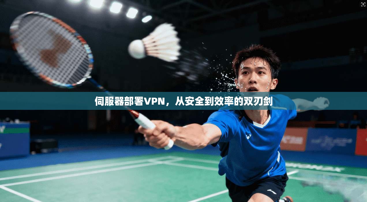 伺服器部署VPN，从安全到效率的双刃剑