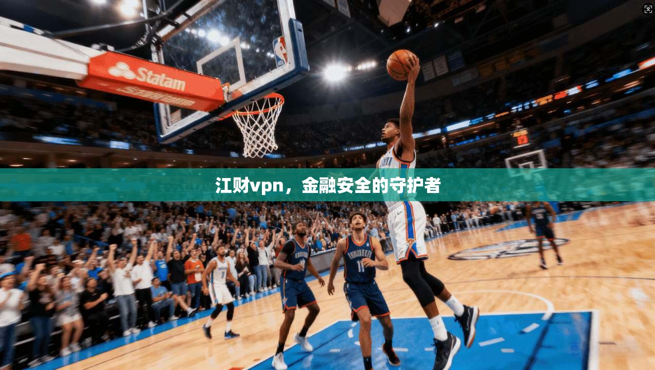 江财vpn，金融安全的守护者