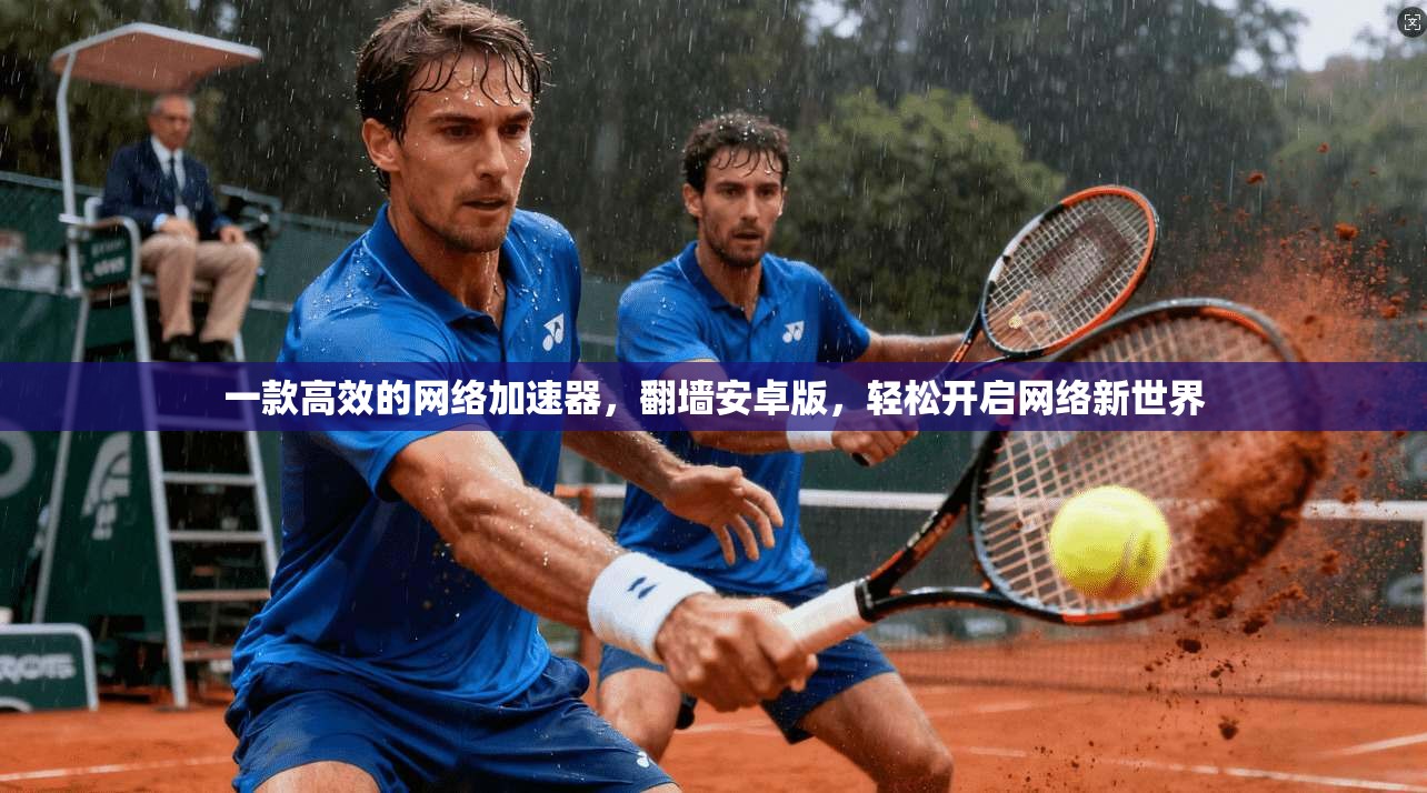 一款高效的网络加速器，翻墙安卓版，轻松开启网络新世界