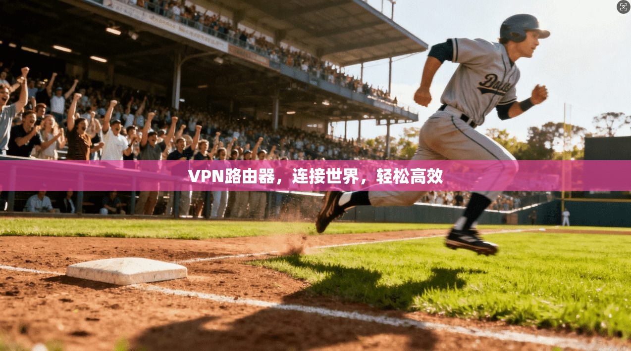 VPN路由器,连接世界,轻松高效