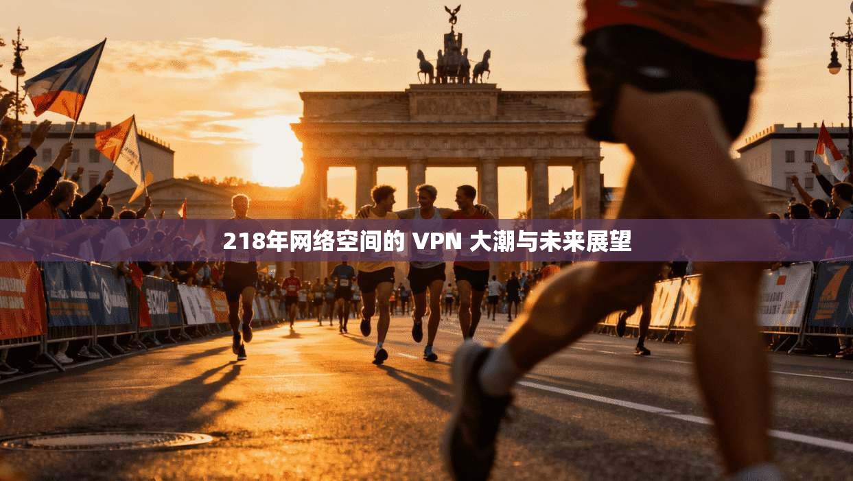 218年网络空间的 VPN 大潮与未来展望