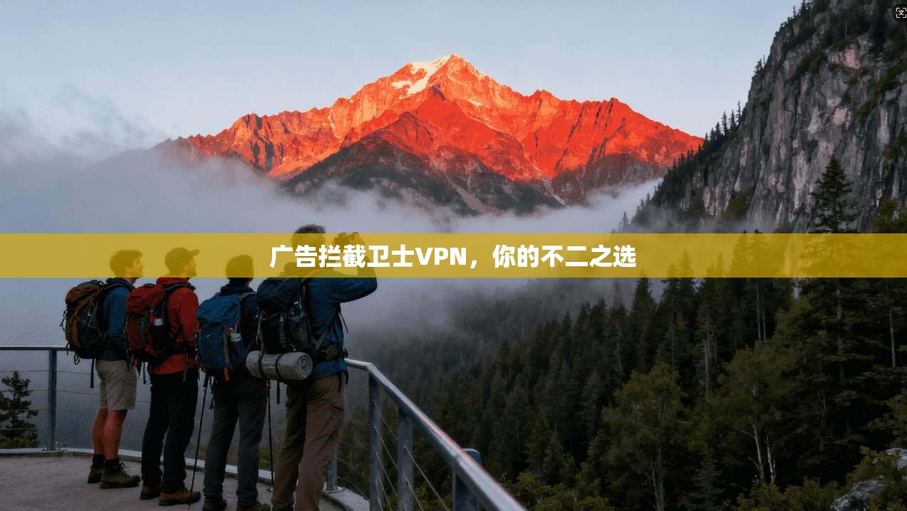 广告拦截卫士VPN,你的不二之选