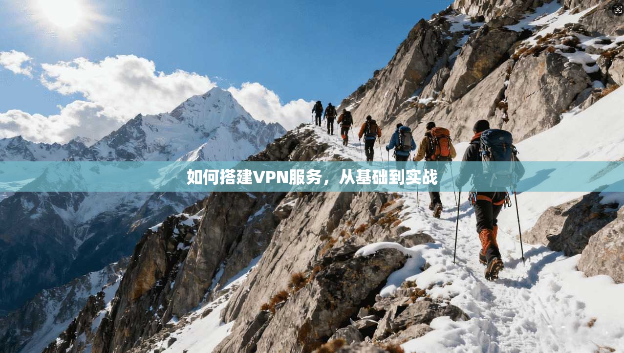 如何搭建VPN服务，从基础到实战