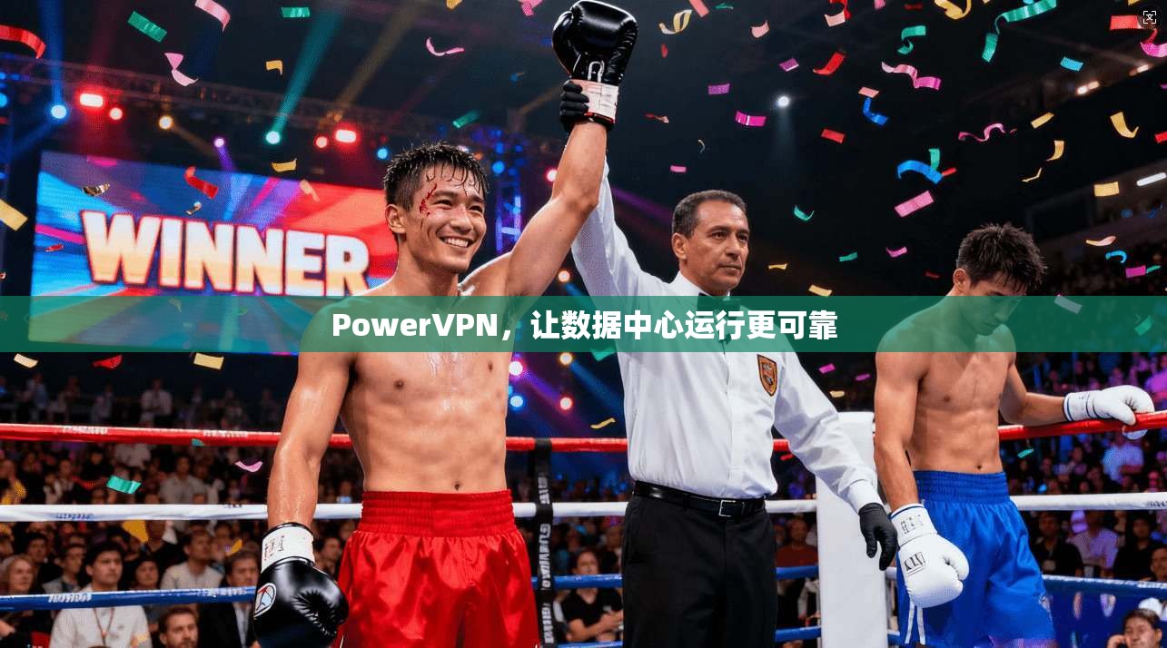 PowerVPN，让数据中心运行更可靠