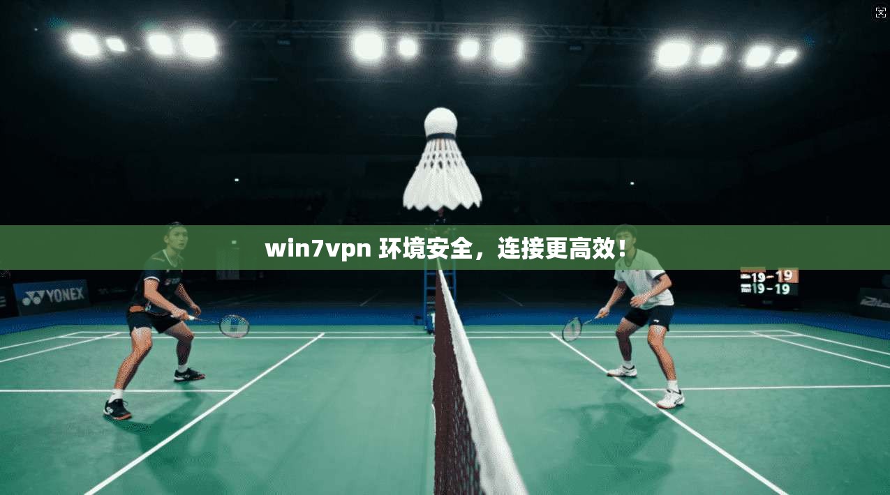 win7vpn 环境安全，连接更高效！